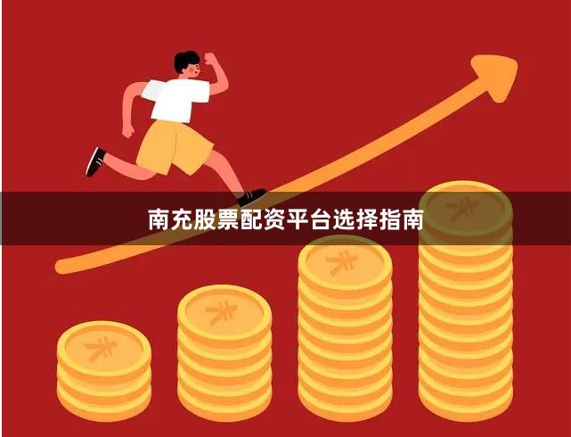 南充股票配资平台选择指南