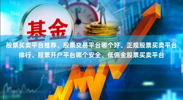 股票买卖平台推荐、股票交易平台哪个好、正规股票买卖平台排行、股票开户平台哪个安全、低佣金股票买卖平台