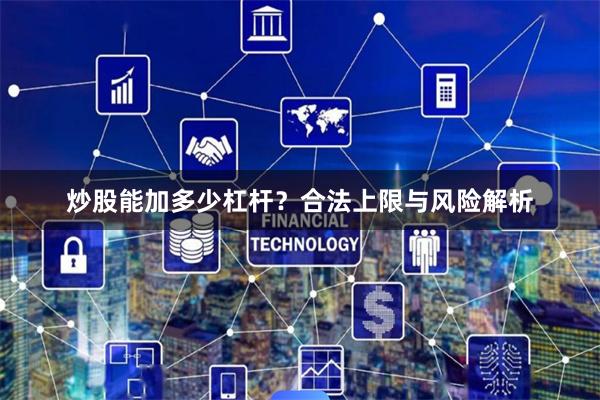 炒股能加多少杠杆？合法上限与风险解析