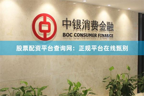 股票配资平台查询网：正规平台在线甄别