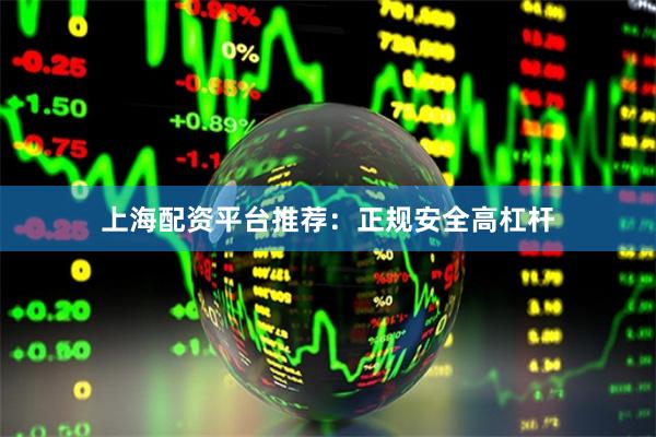 上海配资平台推荐：正规安全高杠杆